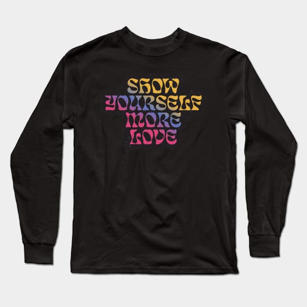 Quotes for life show yourself mor love Long Sleeve T-Shirt by kiluaid